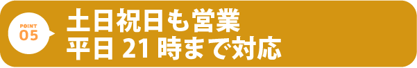 土日祝日も営業。平日21時まで対応。